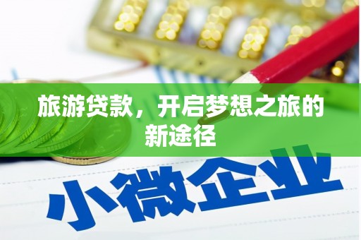 平南旅游贷款，开启梦想之旅的新途径