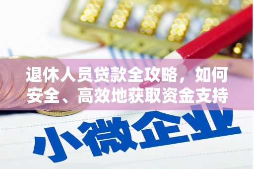 平南退休人员贷款全攻略，如何安全、高效地获取资金支持