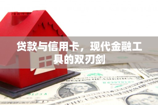平南贷款与信用卡，现代金融工具的双刃剑