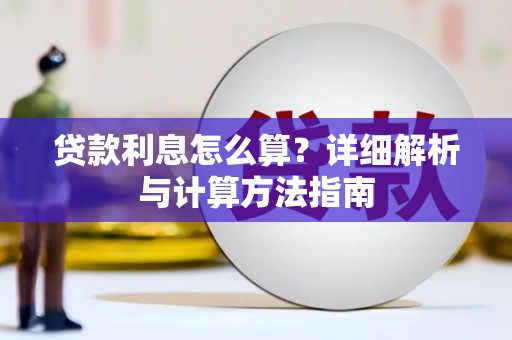 平南贷款利息怎么算？详细解析与计算方法指南