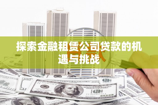 平南探索金融租赁公司贷款的机遇与挑战