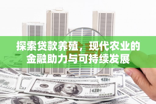 平南探索贷款养殖，现代农业的金融助力与可持续发展
