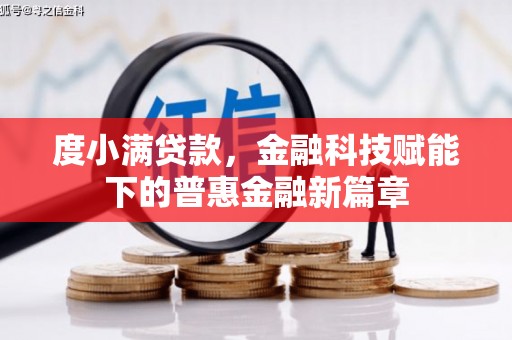 平南度小满贷款，金融科技赋能下的普惠金融新篇章
