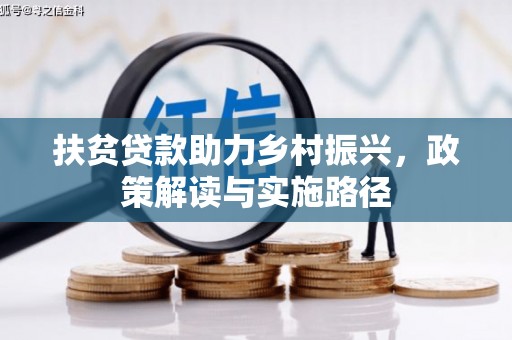 平南扶贫贷款助力乡村振兴，政策解读与实施路径