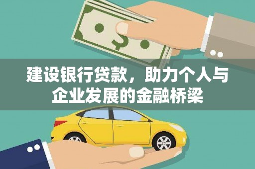平南建设银行贷款，助力个人与企业发展的金融桥梁