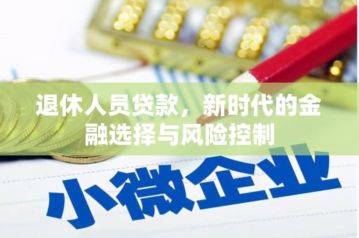 平南退休人员贷款，新时代的金融选择与风险控制