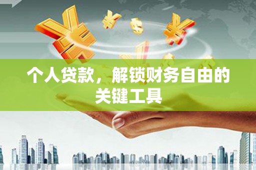 平南个人贷款，解锁财务自由的关键工具
