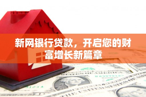 平南新网银行贷款，开启您的财富增长新篇章
