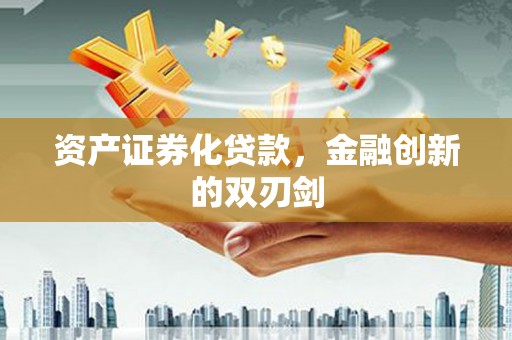 平南资产证券化贷款，金融创新的双刃剑