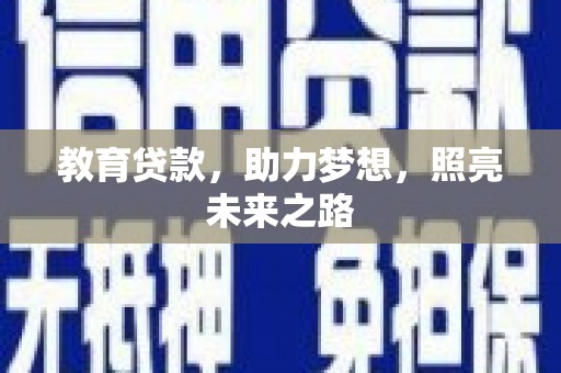 平南教育贷款，助力梦想，照亮未来之路