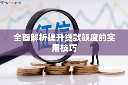 平南全面解析提升贷款额度的实用技巧