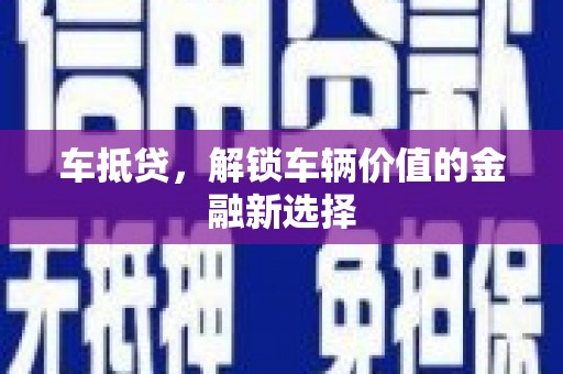 平南车抵贷，解锁车辆价值的金融新选择