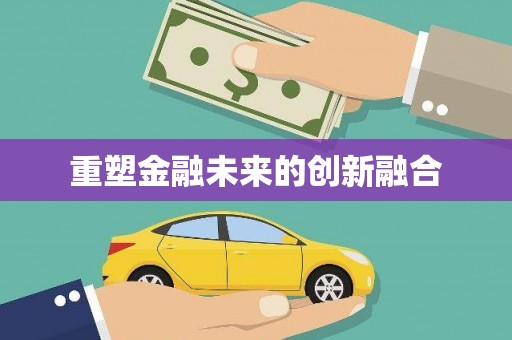 平南重塑金融未来的创新融合