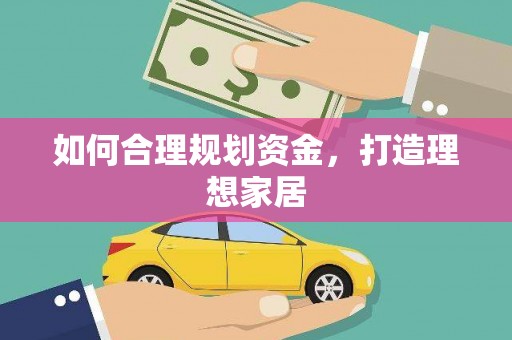 平南如何合理规划资金，打造理想家居