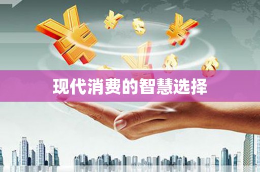 平南现代消费的智慧选择