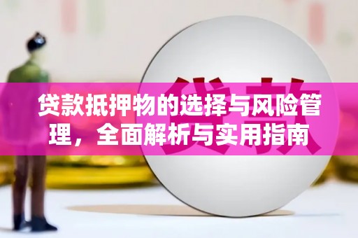 平南贷款抵押物的选择与风险管理，全面解析与实用指南