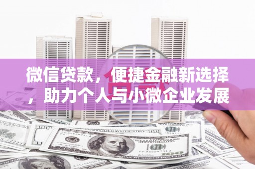 平南微信贷款，便捷金融新选择，助力个人与小微企业发展