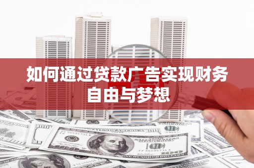 平南如何通过贷款广告实现财务自由与梦想