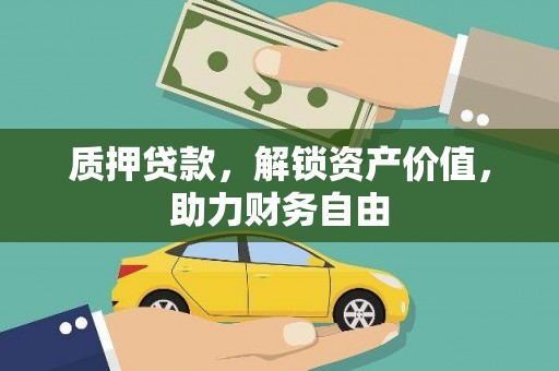 平南质押贷款，解锁资产价值，助力财务自由