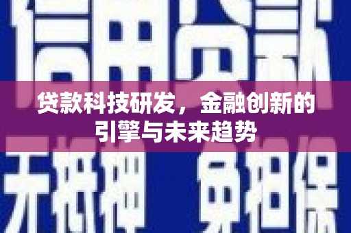 平南贷款科技研发，金融创新的引擎与未来趋势