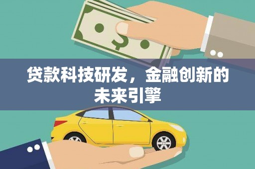 平南贷款科技研发，金融创新的未来引擎