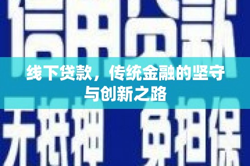 平南线下贷款，传统金融的坚守与创新之路