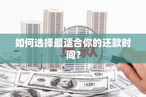 平南如何选择最适合你的还款时间？
