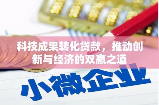 平南科技成果转化贷款，推动创新与经济的双赢之道