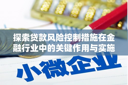 平南探索贷款风险控制措施在金融行业中的关键作用与实施策略