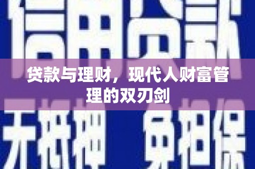 平南贷款与理财，现代人财富管理的双刃剑