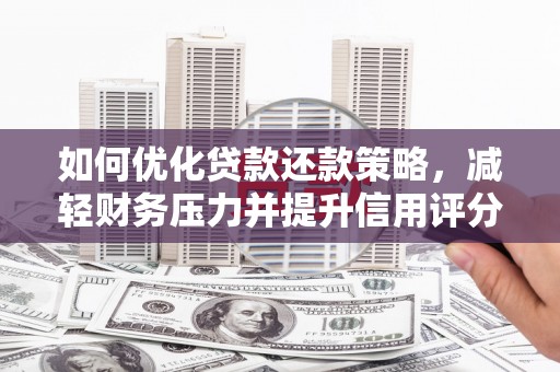 平南如何优化贷款还款策略，减轻财务压力并提升信用评分
