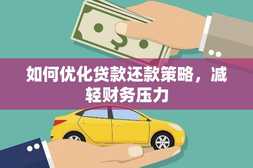 平南如何优化贷款还款策略，减轻财务压力