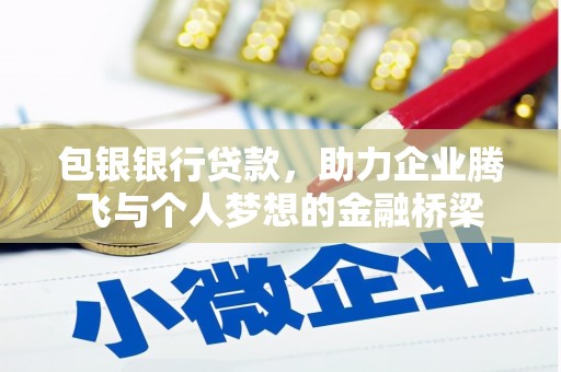 平南包银银行贷款，助力企业腾飞与个人梦想的金融桥梁