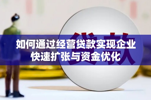平南如何通过经营贷款实现企业快速扩张与资金优化