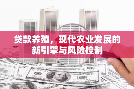 平南贷款养殖，现代农业发展的新引擎与风险控制