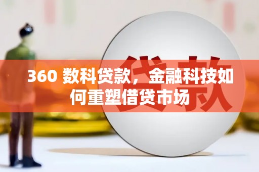 平南360 数科贷款，金融科技如何重塑借贷市场