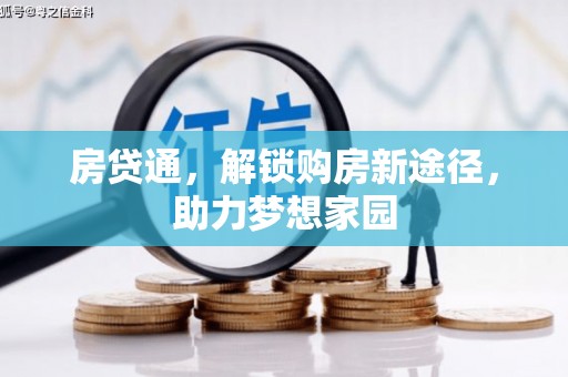 平南房贷通，解锁购房新途径，助力梦想家园
