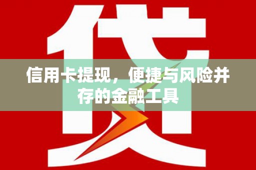 平南信用卡提现，便捷与风险并存的金融工具