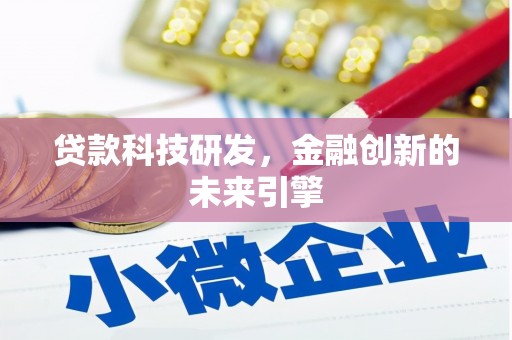 平南贷款科技研发，金融创新的未来引擎