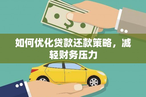 平南如何优化贷款还款策略，减轻财务压力