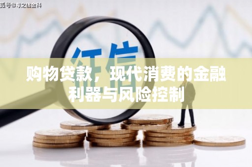 平南购物贷款，现代消费的金融利器与风险控制