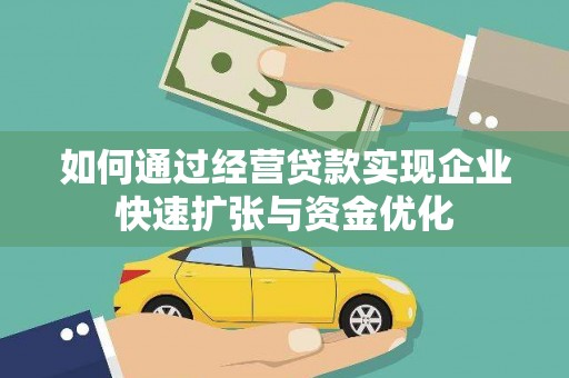平南如何通过经营贷款实现企业快速扩张与资金优化