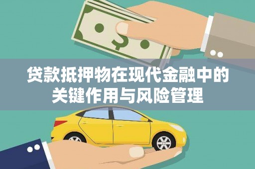平南贷款抵押物在现代金融中的关键作用与风险管理