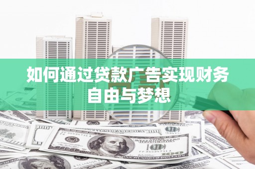 平南如何通过贷款广告实现财务自由与梦想
