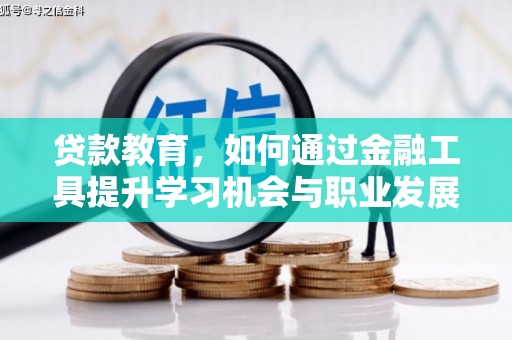 平南贷款教育，如何通过金融工具提升学习机会与职业发展