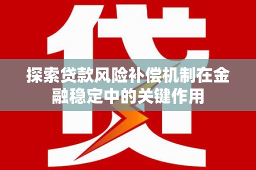 平南探索贷款风险补偿机制在金融稳定中的关键作用