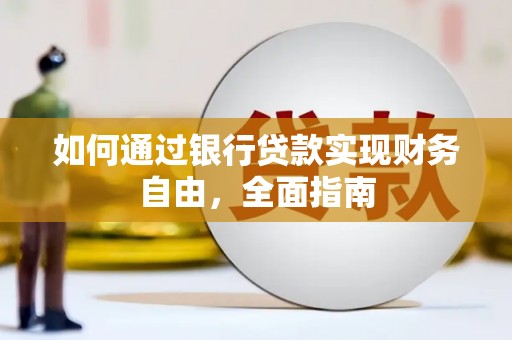 平南如何通过银行贷款实现财务自由，全面指南