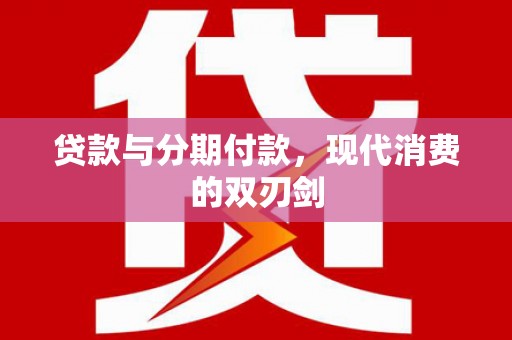 平南贷款与分期付款，现代消费的双刃剑