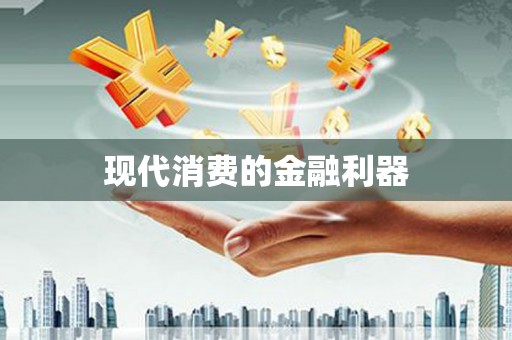 平南现代消费的金融利器