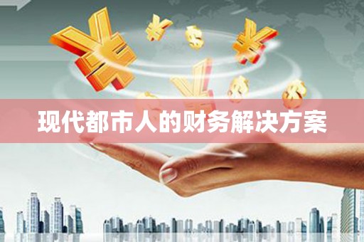 平南现代都市人的财务解决方案